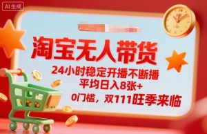 淘宝无人带货,24小时稳定开播不断播,平均日入8张+,0门槛,双11旺季来临【揭秘】-第一资源库