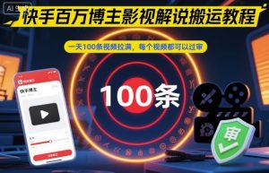 快手百万博主影视解说搬运教程，一天100条视频拉满，每个视频都可以过审-第一资源库