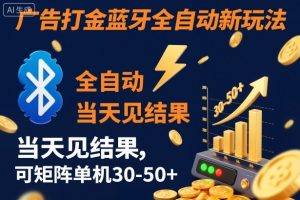 【广告打金】蓝牙全自动新玩法,当天见结果,可矩阵单机30-50+【揭秘】-第一资源库