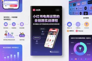 小红书电商运营的全链路实战课程,系统覆盖从账号搭建到商业变现的完整流程-第一资源库