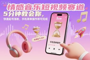 情感音乐短视频赛道,5分钟教会你,快速起号涨粉,手机简单操作即可完成-第一资源库