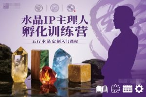 水晶IP主理人孵化训练营，五行水晶定制入门课程-第一资源库