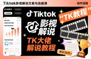 Tiktok影视解说文案与选题课,TK大佬影视解说教程,带你出海賺美刀(更新)-第一资源库