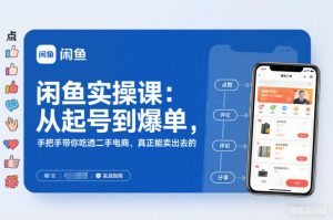 闲鱼实操课：从起号到爆单，手把手带你吃透二手电商，真正能卖出去的实战指南-第一资源库