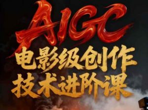 AIGC电影级创作进阶课，技术赋能下的影像革命-第一资源库