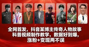 全网首发，抖音某博主传奇人物故事科普视频制作教学，数据好到爆，涨粉+变现两不误-第一资源库