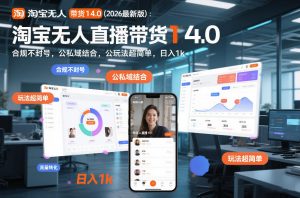 淘宝无人直播带货14.0(2026最新版):合规不封号,公私域结合,玩法超简单,日入1k+【揭秘】-第一资源库