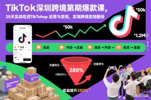 TikTok深圳跨境第2期爆款课,20天实战吃透TikTok Shop运营与变现,实现跨境变现翻倍-第一资源库