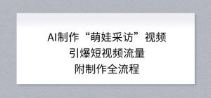 AI制作“萌娃采访”视频，引爆短视频流量，附制作全流程-第一资源库