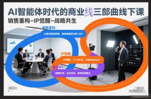 AI智能体时代的商业三部曲线下课,销售重构-IP觉醒-战略共生-第一资源库