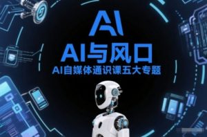 AI自媒体通识课五大专题,AI基础操作篇+AI生活娱乐篇+AI职场提效篇+AI自媒体实操篇+账号创作工具篇-第一资源库
